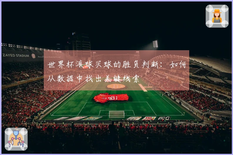 世界杯滚球买球的胜负判断：如何从数据中找出关键线索